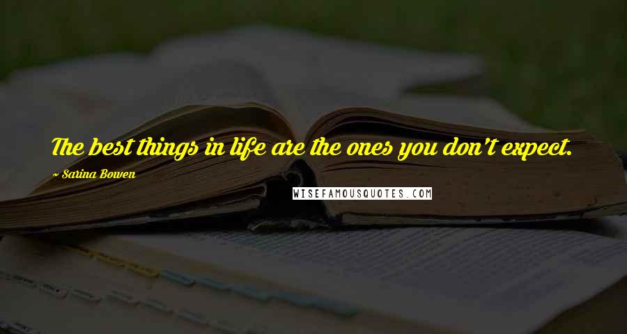 Sarina Bowen Quotes: The best things in life are the ones you don't expect.