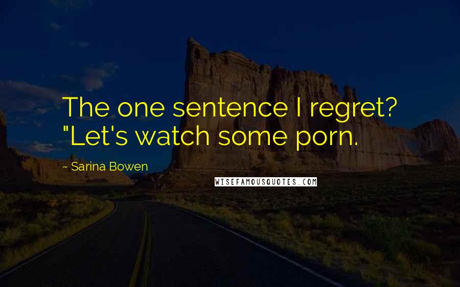 Sarina Bowen Quotes: The one sentence I regret? "Let's watch some porn.