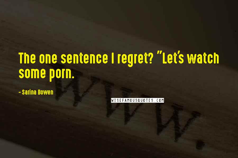 Sarina Bowen Quotes: The one sentence I regret? "Let's watch some porn.