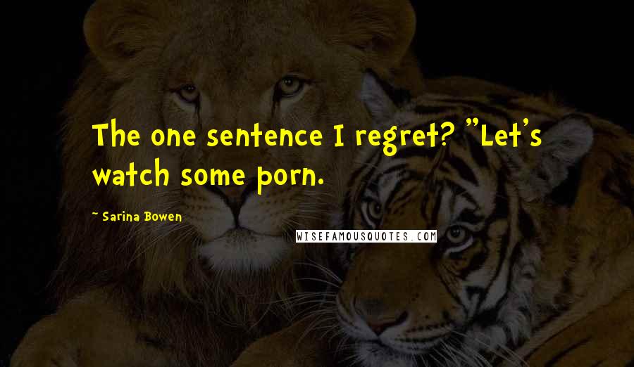 Sarina Bowen Quotes: The one sentence I regret? "Let's watch some porn.