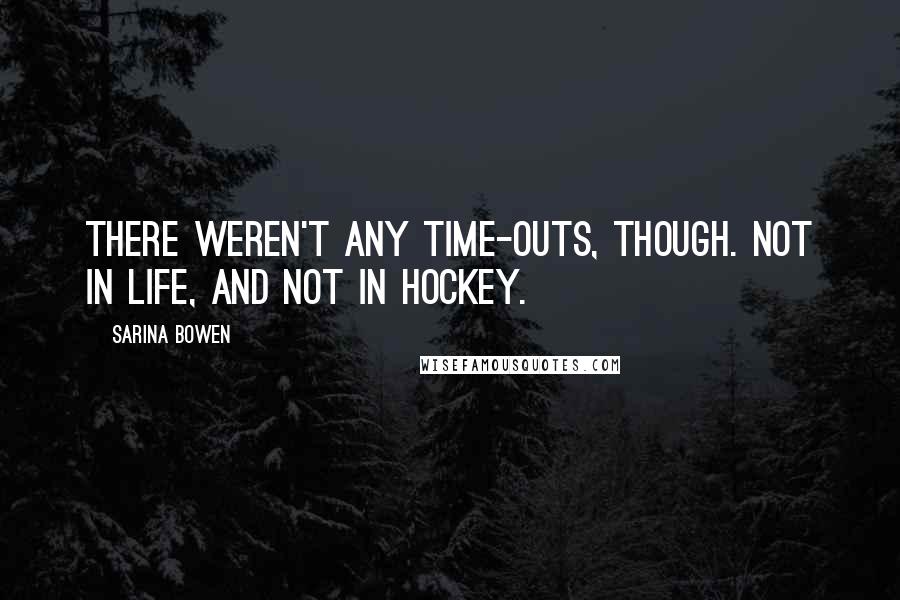 Sarina Bowen Quotes: There weren't any time-outs, though. Not in life, and not in hockey.