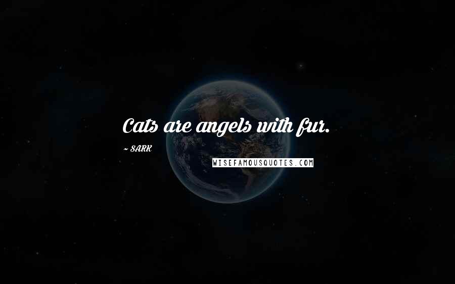 SARK Quotes: Cats are angels with fur.