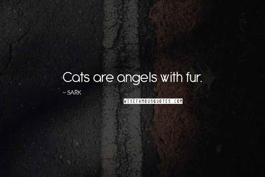 SARK Quotes: Cats are angels with fur.