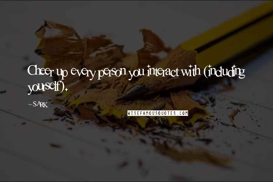 SARK Quotes: Cheer up every person you interact with (including yourself).