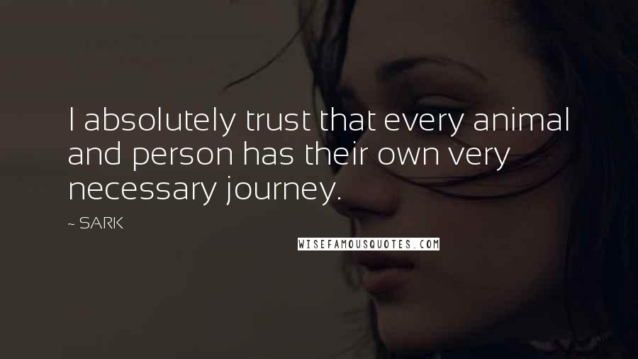 SARK Quotes: I absolutely trust that every animal and person has their own very necessary journey.