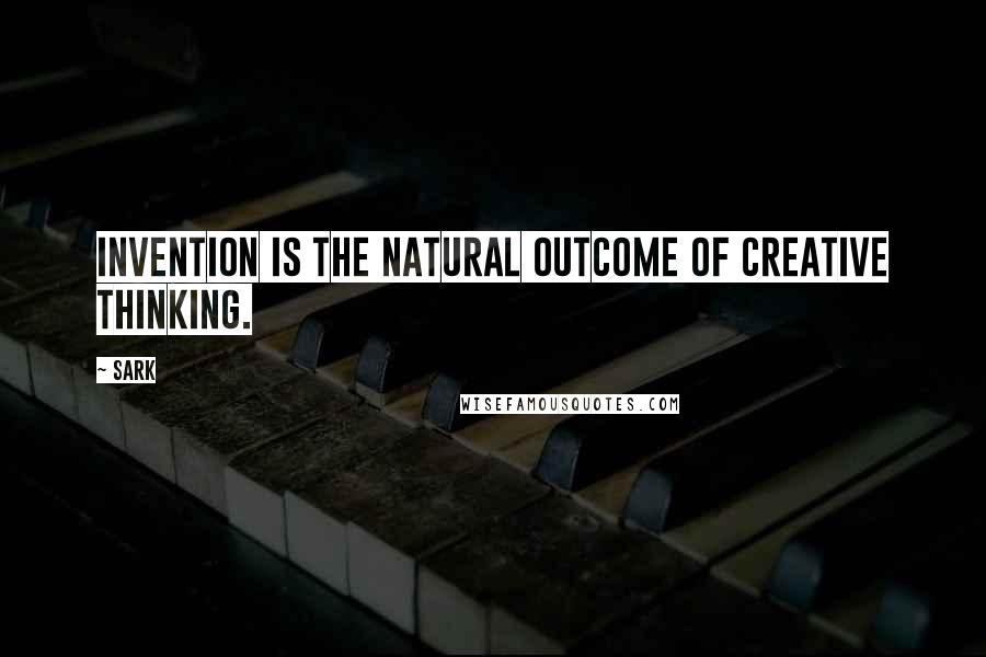 SARK Quotes: Invention is the natural outcome of creative thinking.