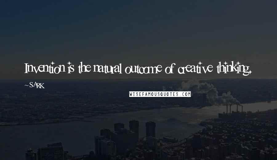 SARK Quotes: Invention is the natural outcome of creative thinking.