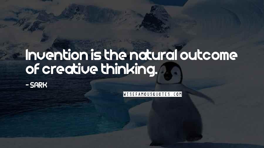 SARK Quotes: Invention is the natural outcome of creative thinking.