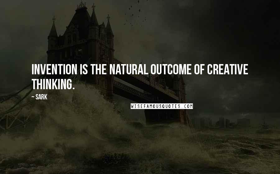 SARK Quotes: Invention is the natural outcome of creative thinking.