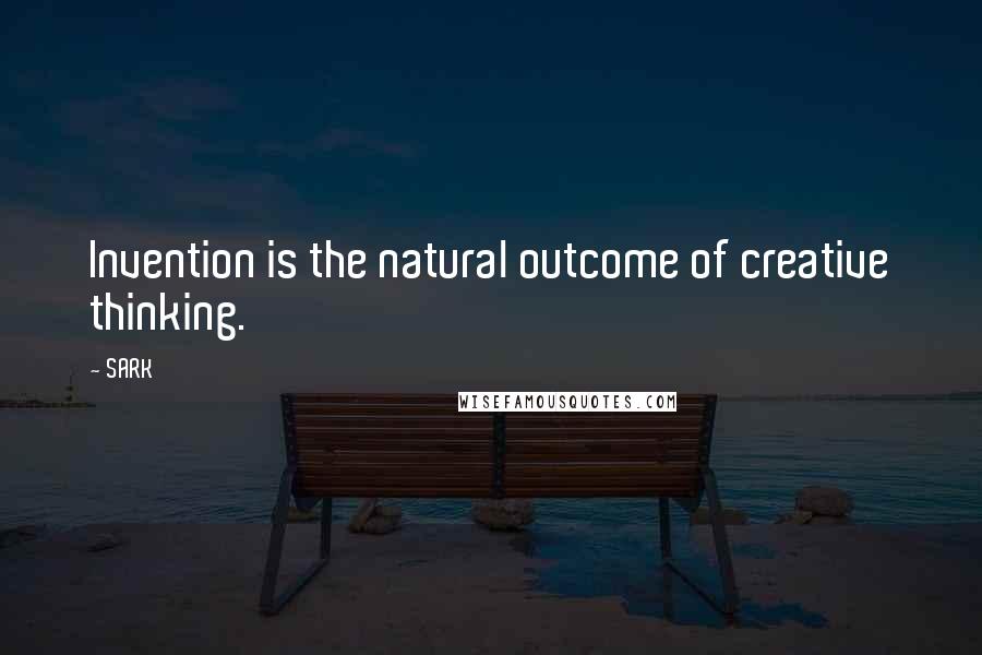 SARK Quotes: Invention is the natural outcome of creative thinking.