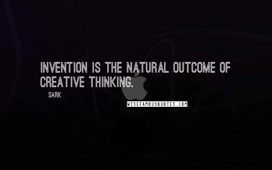 SARK Quotes: Invention is the natural outcome of creative thinking.