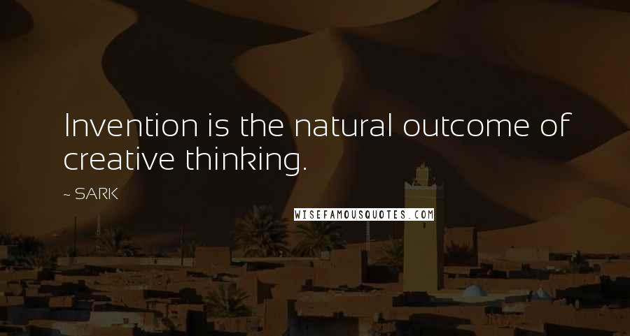 SARK Quotes: Invention is the natural outcome of creative thinking.