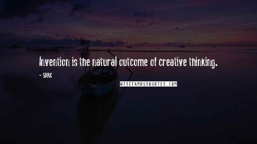 SARK Quotes: Invention is the natural outcome of creative thinking.