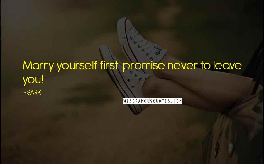 SARK Quotes: Marry yourself first promise never to leave you!