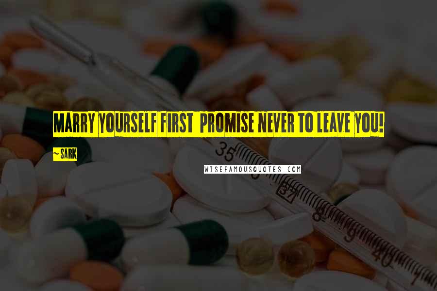 SARK Quotes: Marry yourself first promise never to leave you!