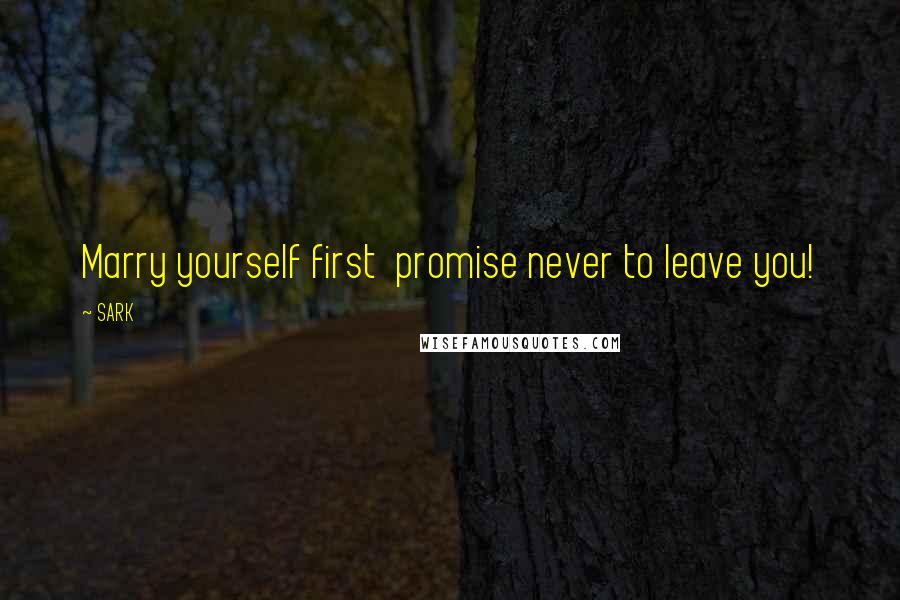 SARK Quotes: Marry yourself first promise never to leave you!
