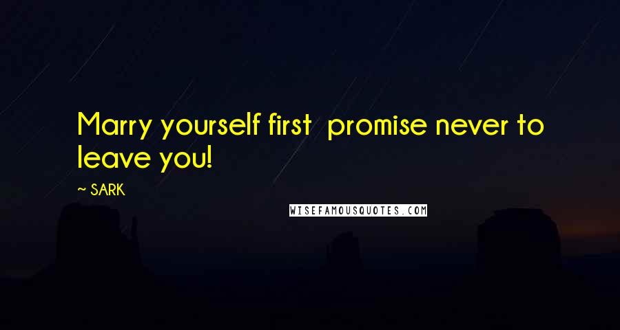 SARK Quotes: Marry yourself first promise never to leave you!