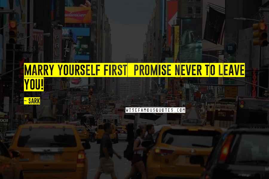 SARK Quotes: Marry yourself first promise never to leave you!