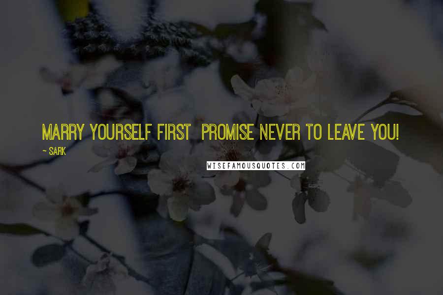 SARK Quotes: Marry yourself first promise never to leave you!