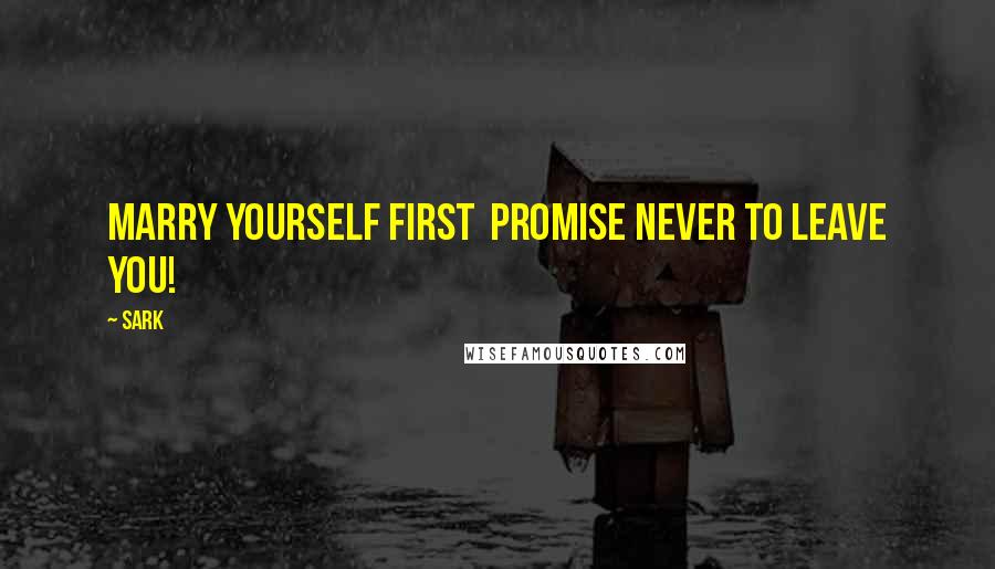 SARK Quotes: Marry yourself first promise never to leave you!