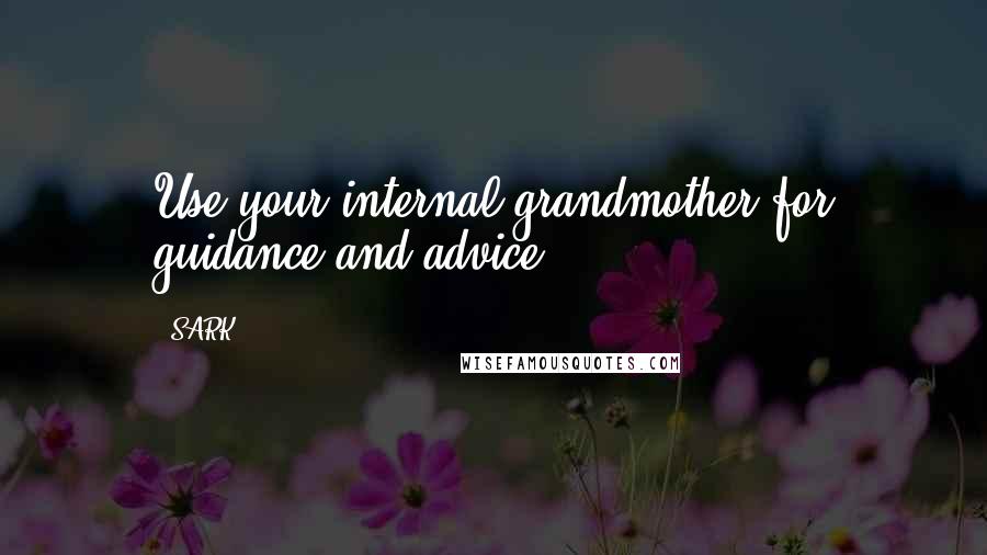 SARK Quotes: Use your internal grandmother for guidance and advice.