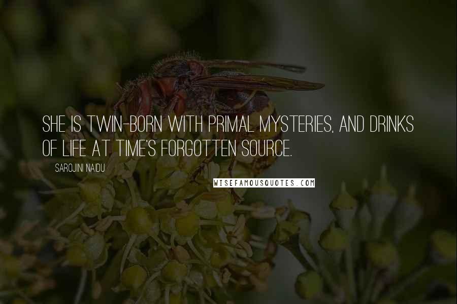 Sarojini Naidu Quotes: She is twin-born with primal mysteries, and drinks of life at Time's forgotten source.