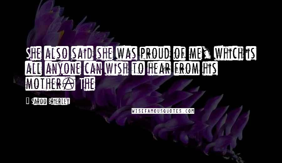 Saroo Brierley Quotes: She also said she was proud of me, which is all anyone can wish to hear from his mother. The