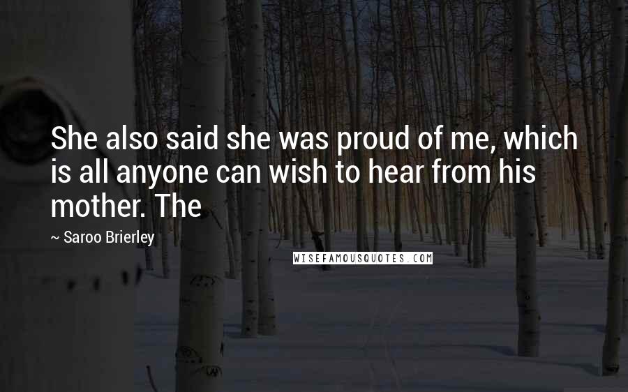 Saroo Brierley Quotes: She also said she was proud of me, which is all anyone can wish to hear from his mother. The