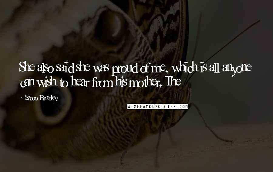 Saroo Brierley Quotes: She also said she was proud of me, which is all anyone can wish to hear from his mother. The