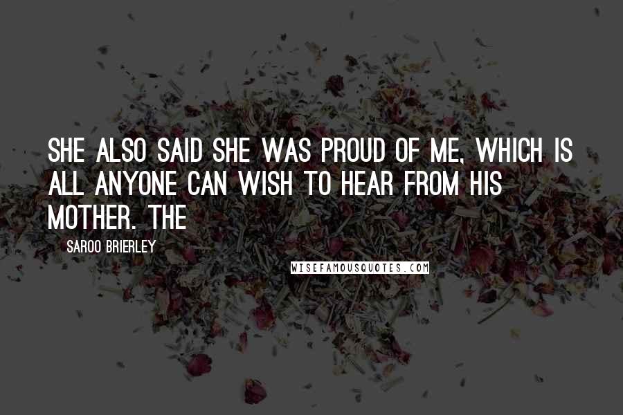 Saroo Brierley Quotes: She also said she was proud of me, which is all anyone can wish to hear from his mother. The