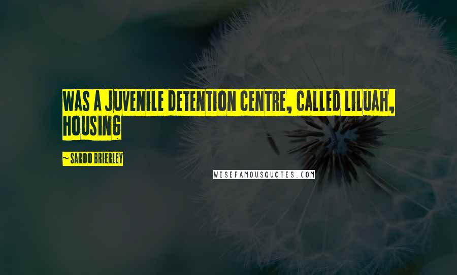 Saroo Brierley Quotes: was a juvenile detention centre, called Liluah, housing