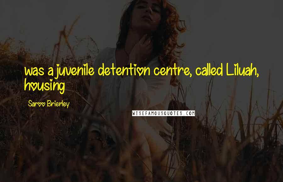 Saroo Brierley Quotes: was a juvenile detention centre, called Liluah, housing