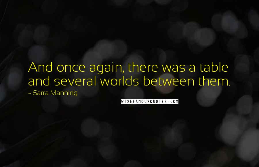 Sarra Manning Quotes: And once again, there was a table and several worlds between them.