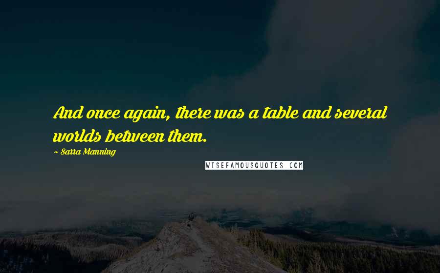 Sarra Manning Quotes: And once again, there was a table and several worlds between them.