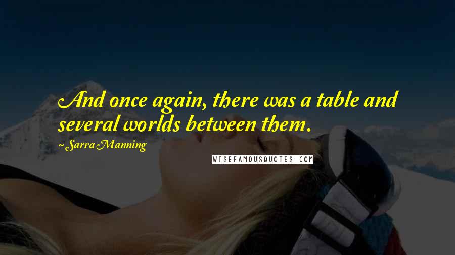 Sarra Manning Quotes: And once again, there was a table and several worlds between them.