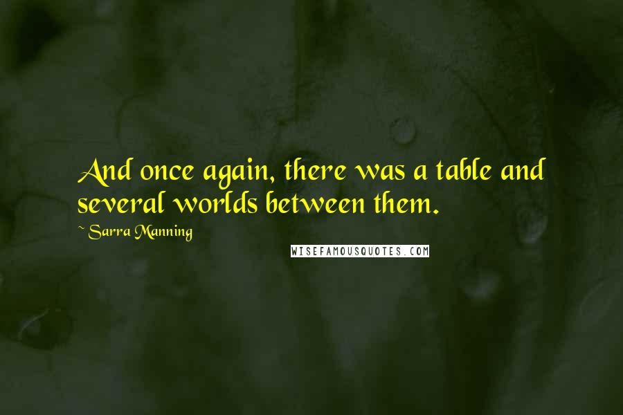 Sarra Manning Quotes: And once again, there was a table and several worlds between them.