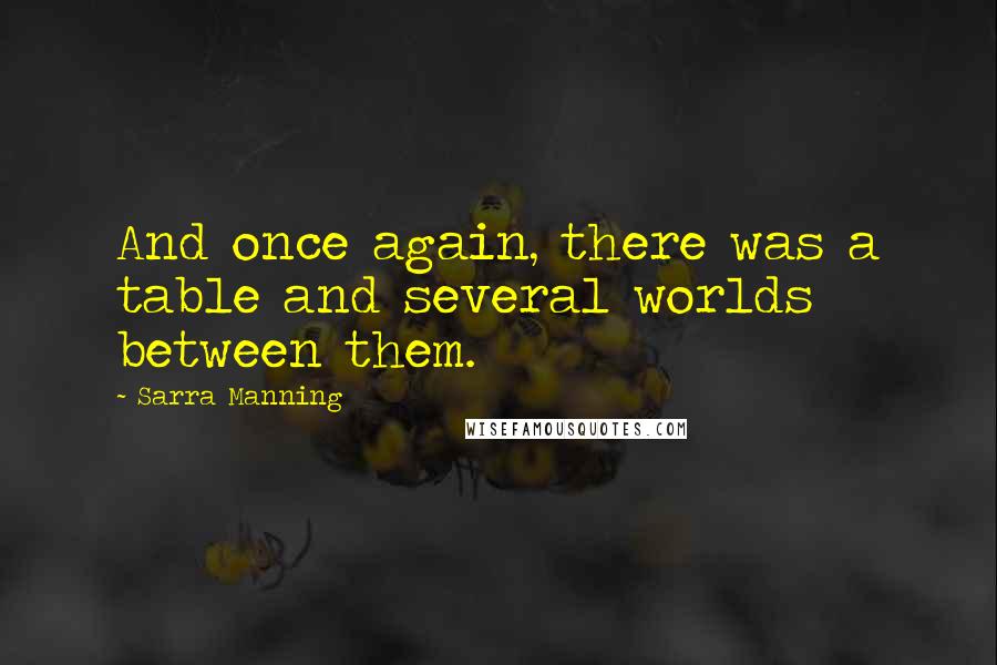 Sarra Manning Quotes: And once again, there was a table and several worlds between them.