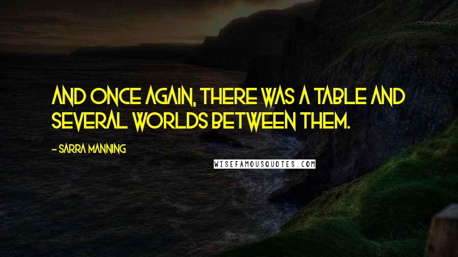 Sarra Manning Quotes: And once again, there was a table and several worlds between them.