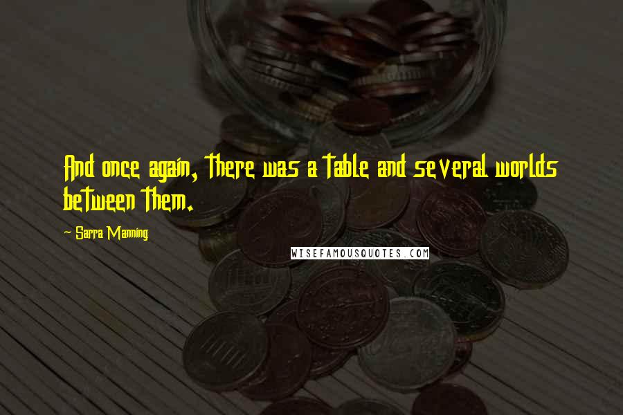 Sarra Manning Quotes: And once again, there was a table and several worlds between them.