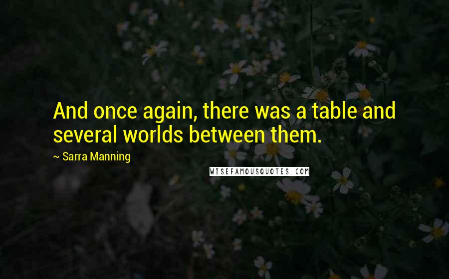 Sarra Manning Quotes: And once again, there was a table and several worlds between them.