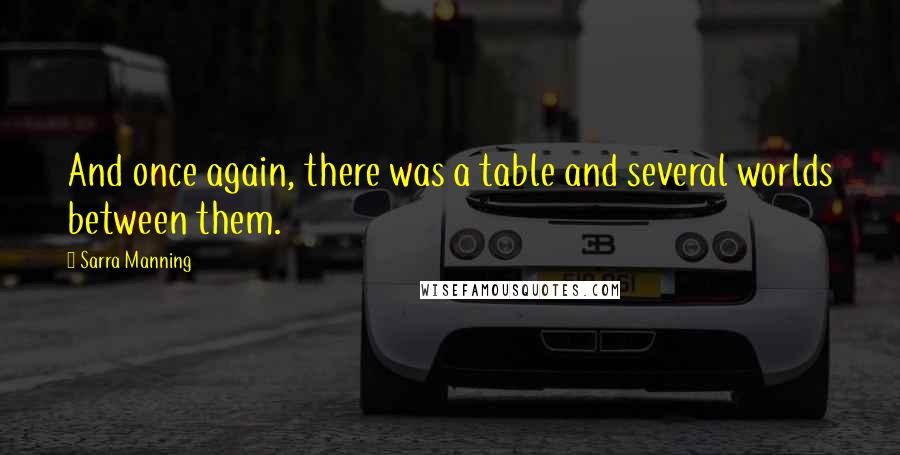 Sarra Manning Quotes: And once again, there was a table and several worlds between them.