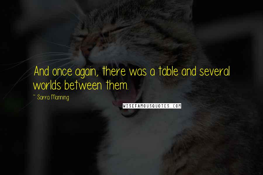 Sarra Manning Quotes: And once again, there was a table and several worlds between them.