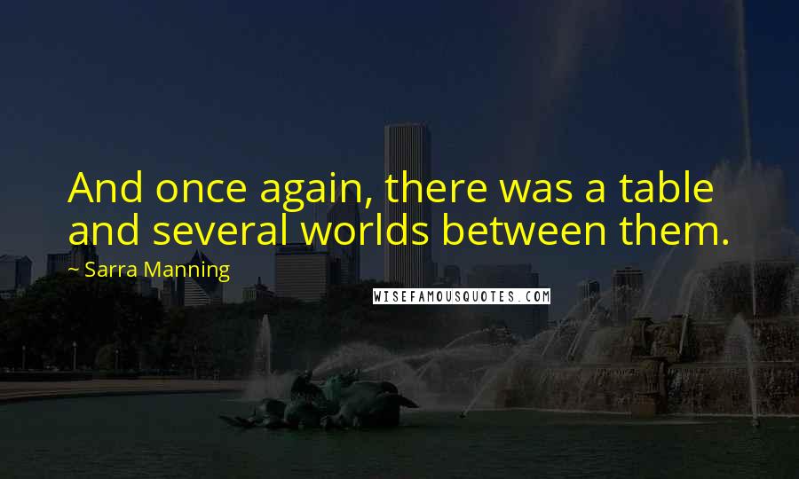 Sarra Manning Quotes: And once again, there was a table and several worlds between them.
