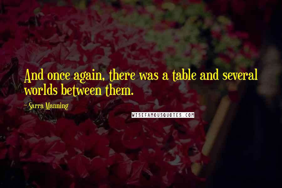 Sarra Manning Quotes: And once again, there was a table and several worlds between them.
