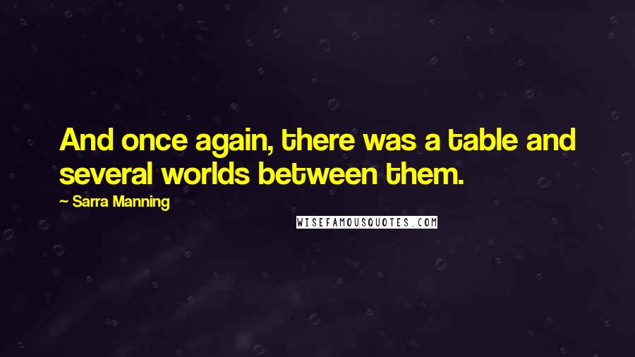 Sarra Manning Quotes: And once again, there was a table and several worlds between them.