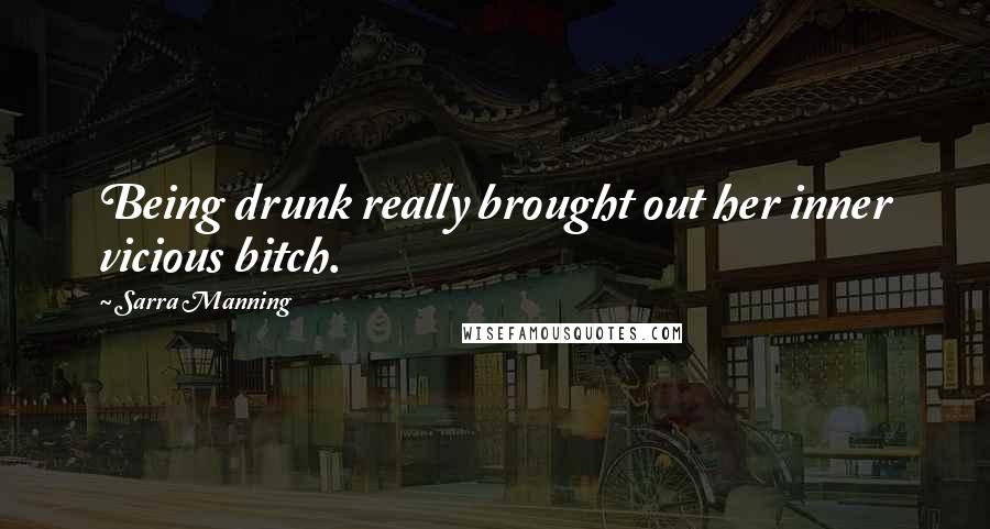 Sarra Manning Quotes: Being drunk really brought out her inner vicious bitch.