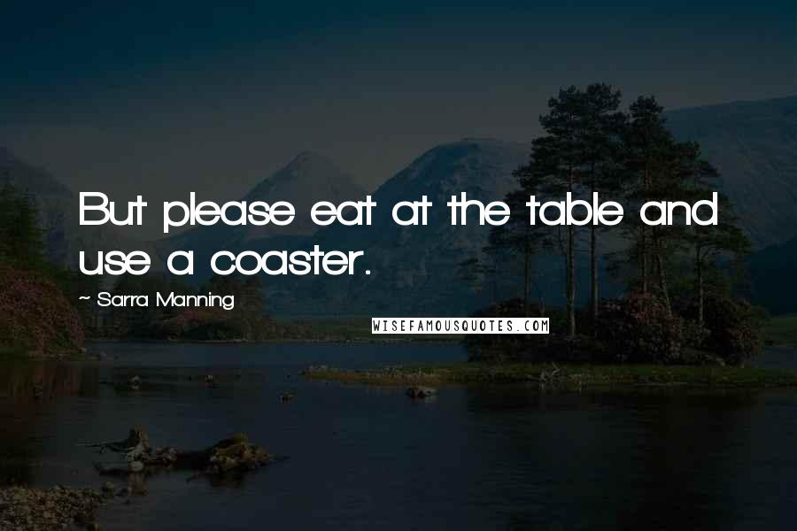 Sarra Manning Quotes: But please eat at the table and use a coaster.