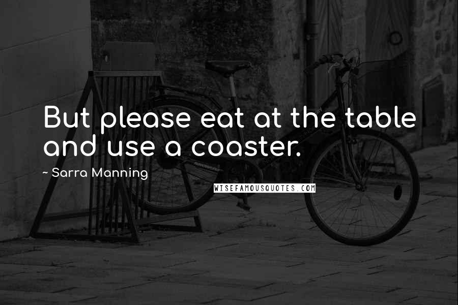 Sarra Manning Quotes: But please eat at the table and use a coaster.