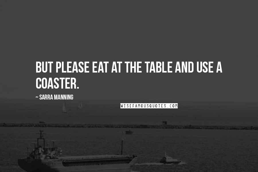 Sarra Manning Quotes: But please eat at the table and use a coaster.