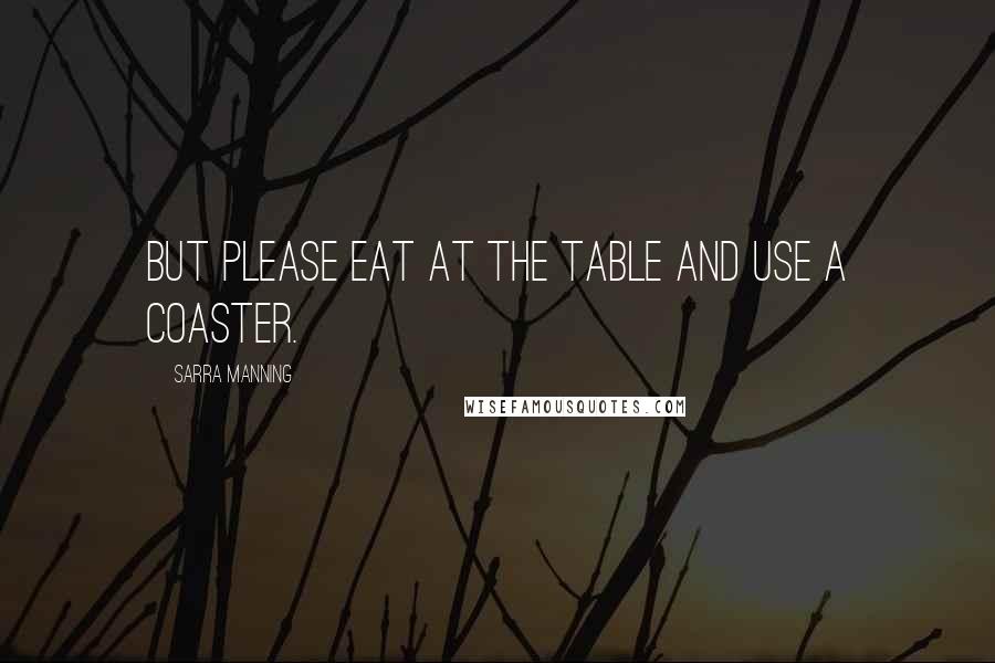 Sarra Manning Quotes: But please eat at the table and use a coaster.